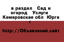  в раздел : Сад и огород » Услуги . Кемеровская обл.,Юрга г.